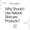 Why Should I Use Natural Skincare Products?