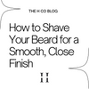 How to Shave Your Beard for a Smooth, Close Finish